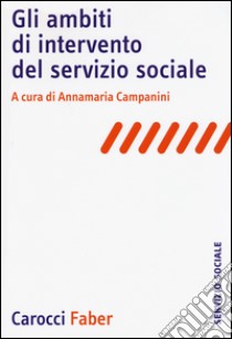 Gli ambiti di intervento del servizio sociale libro di Campanini A. (cur.)