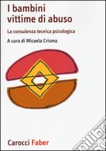 I bambini vittime di violenza. La consulenza tecnica psicologica libro di Crisma M. (cur.)