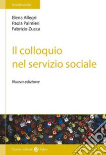 Il colloquio nel servizio sociale. Nuova ediz. libro di Allegri Elena; Palmieri Paola; Zucca Fabrizio