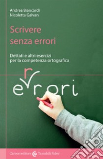 Scrivere senza errori. Dettati e altri esercizi per la competenza ortografica libro di Biancardi Andrea; Galvan Nicoletta