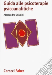 Guida alle psicoterapie psicoanalitiche libro di Grispini Alessandro