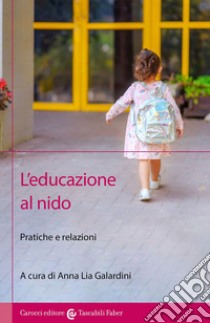 L'educazione al nido. Pratiche e relazioni libro di Galardini A. L. (cur.)