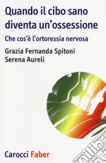 Quando il cibo sano diventare un'ossessione libro di Spitoni Grazia Fernanda; Aureli Serena