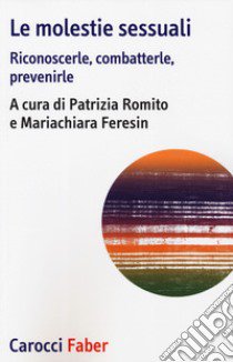 Le molestie sessuali. Riconoscerle, combatterle, prevenirle libro di Romito P. (cur.); Feresin M. (cur.)