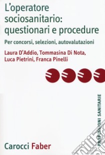 L'operatore sociosanitario: questionari e procedure. Per concorsi, selezioni, autovalutazioni libro di D'Addio Laura; Di Nota Tommasina; Pietrini Luca