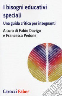 I bisogni educativi speciali. Una guida critica per insegnanti libro di Dovigo F. (cur.); Pedone F. (cur.)