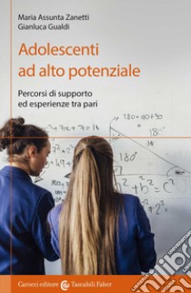 Adolescenti ad alto potenziale. Percorsi di supporto ed esperienze tra pari libro di Zanetti Maria Assunta; Gualdi Gianluca