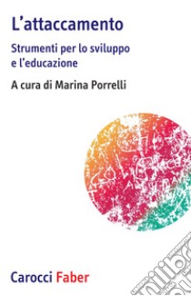 L'attaccamento. Strumenti per lo sviluppo e l'educazione libro di Porrelli M. (cur.)
