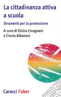 La cittadinanza attiva a scuola. Strumenti per la promozione libro di Cicognani E. (cur.); Albanesi C. (cur.)