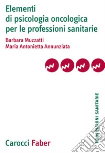 Elementi di psicologia oncologica per le professioni sanitarie libro di Muzzatti Barbara; Annunziata Maria Antonietta