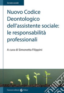 Nuovo Codice deontologico dell'assistente sociale: le responsabilità professionali libro di Filippini S. (cur.)