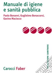 Manuale di igiene e sanità pubblica libro di Bonanni Paolo; Bonaccorsi Guglielmo; Maciocco Gavino