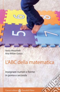 L'ABC della matematica. Insegnare numeri e forme in prima e seconda libro di Mazzitelli Anna; Millán Gasca Ana