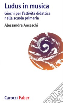 «Ludus» in musica. Giochi per l'attività didattica nella scuola primaria. Con Contenuto digitale per download e accesso on line libro di Anceschi Alessandra