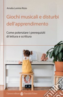 Giochi musicali e disturbi dell'apprendimento. Come potenziare i prerequisiti di lettura e scrittura libro di Rizzo Amalia Lavinia