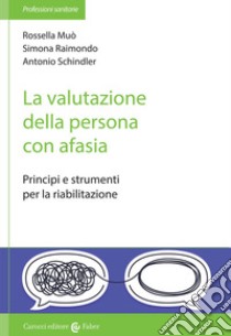 La valutazione della persona con afasia. Principi e strumenti per la riabilitazione libro di Muò Rossella; Raimondo Simona; Schindler Antonio