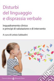 Disturbi del linguaggio e disprassia verbale. Inquadramento clinico e principi di valutazione e di intervento libro di Sabbadini L. (cur.)