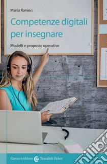 Competenze digitali per insegnare. Modelli e proposte operative libro di Ranieri Maria