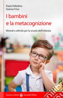 I bambini e la metacognizione. Metodi e attività per la scuola dell'infanzia libro di Palladino Paola; Friso Gianna