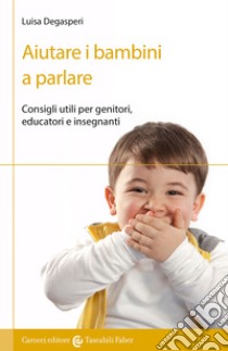 Aiutare i bambini a parlare. Consigli utili per genitori, educatori e insegnanti libro di Degasperi Luisa