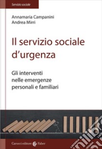 Il servizio sociale d'urgenza. Gli interventi nelle emergenze personali e familiari libro di Campanini Annamaria; Mirri Andrea