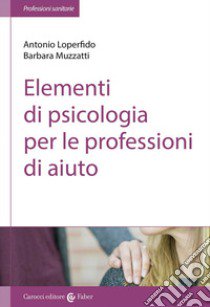 Elementi di psicologia per le professioni di aiuto libro di Loperfido Antonio; Muzzatti Barbara