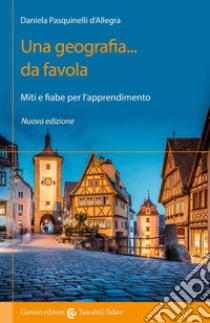 Una geografia... Da favola. Miti e fiabe per l'apprendimento. Nuova ediz. libro di Pasquinelli D'Allegra Daniela