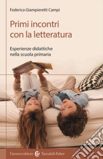 Primi incontri con la letteratura. Esperienze didattiche nella scuola primaria libro di Giampieretti Campi Federica