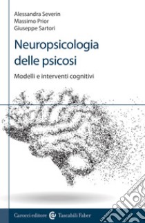 Neuropsicologia delle psicosi. Modelli e interventi cognitivi libro di Sartori Giuseppe; Severin Alessandra; Prior Massimo