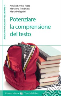 Potenziare la comprensione del testo libro di Traversetti Marianna; Pellegrini Marta; Rizzo Amalia Lavinia