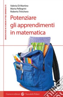 Potenziare gli apprendimenti in matematica libro di Pellegrini Marta; Trinchero Roberto; Di Martino Valeria