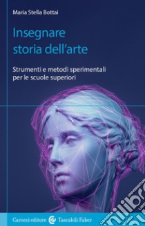 Insegnare storia dell'arte. Strumenti e metodi sperimentali per le scuole superiori libro di Bottai Maria Stella