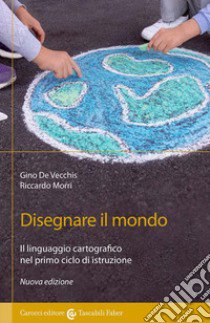 Disegnare il mondo. Il linguaggio cartografico nella scuola primaria libro di De Vecchis Gino; Morri Riccardo