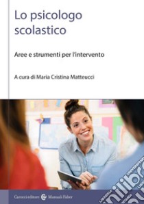 Lo psicologo scolastico. Aree e strumenti per l'intervento libro di Matteucci M. C. (cur.)