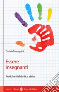 Essere insegnanti. Pratiche di didattica attiva libro di Tamagnini Davide