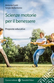 Scienze motorie per il benessere. Proposte educative libro di Cunti Antonia; Bellantonio Sergio