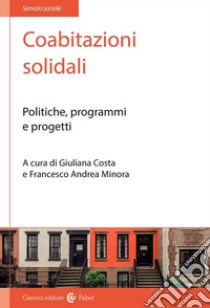 Coabitazioni solidali. Politiche, programmi e progetti libro di Costa G. (cur.); Minora F. A. (cur.)