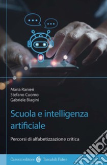 Scuola e Intelligenza Artificiale. Percorsi di alfabetizzazione critica libro di Cuomo Stefano; Ranieri Maria; Biagini Gabriele