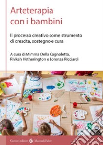 Arteterapia con i bambini. Il processo creativo come strumento di crescita, sostegno e cura libro di Della Cagnoletta Mimma; Hetherington Rivkah; Ricciardi Lorenza