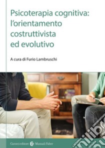 Psicoterapia cognitiva: l'orientamento costruttivista ed evolutivo libro di Lambruschi F. (cur.)