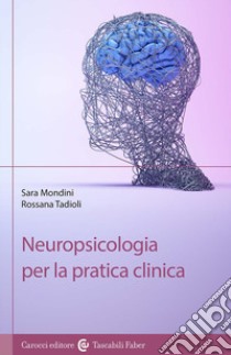 Neuropsicologia per la pratica clinica libro di Mondini Sara; Tadioli Rossana