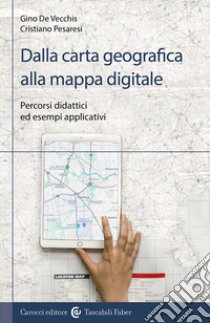 Dalla carta geografica alla mappa digitale. Percorsi didattici ed esempi applicativi libro di De Vecchis; Pesaresi