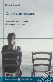 Quelli che restano. Vivere dopo il suicidio di una persona cara libro di Pompili Maurizio