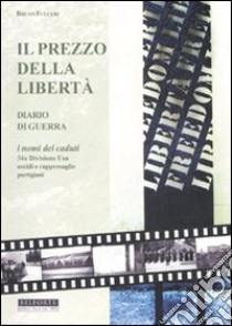 Il prezzo della libertà. Diario di guerra. I nomi dei caduti 34a Divisione USA. Eccidi e rappresaglie partigiani libro di Fulceri Bruno