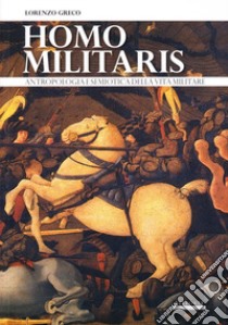 Homo militaris. Antropologia e semiotica della vita militare libro di Greco Lorenzo