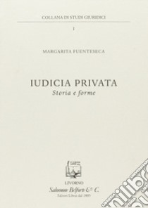 Iudicia privata. Storia e forme libro di Fuenteseca Margarita; Guastalla G. (cur.)