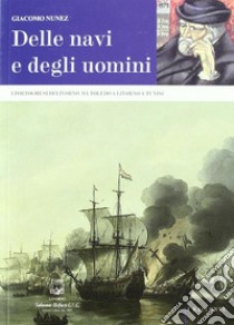 Delle navi e degli uomini. I portoghesi di Livorno: da Toledo a Livorno a Tunisi libro di Nunez Giacomo; Guastallo G. (cur.)