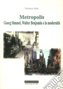 Metropolis. Georg Simmel, Walter Benjamin e la modernità libro di Mele Vincenzo; Damari C. (cur.)