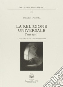 La religione universale. Testi scelti libro di Spinoza Baruch; Cassuto Morselli M. (cur.)