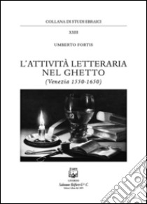 L'attività letteraria nel ghetto. Venezia (1550-1650) libro di Fortis Umberto